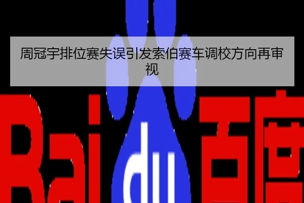 周冠宇排位赛失误引发索伯赛车调校方向再审视