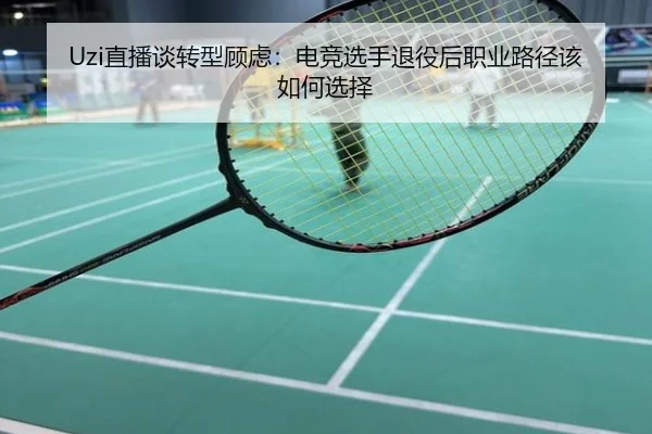 Uzi直播谈转型顾虑：电竞选手退役后职业路径该如何选择